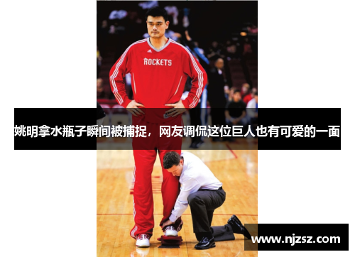 姚明拿水瓶子瞬间被捕捉，网友调侃这位巨人也有可爱的一面