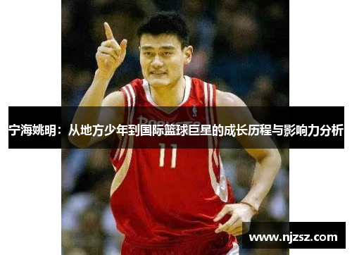 宁海姚明：从地方少年到国际篮球巨星的成长历程与影响力分析
